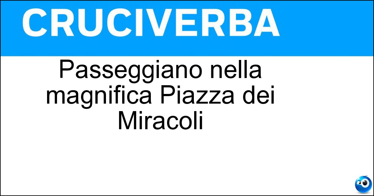 Soluzione Passeggiano nella magnifica Piazza dei Miracoli - Pisani