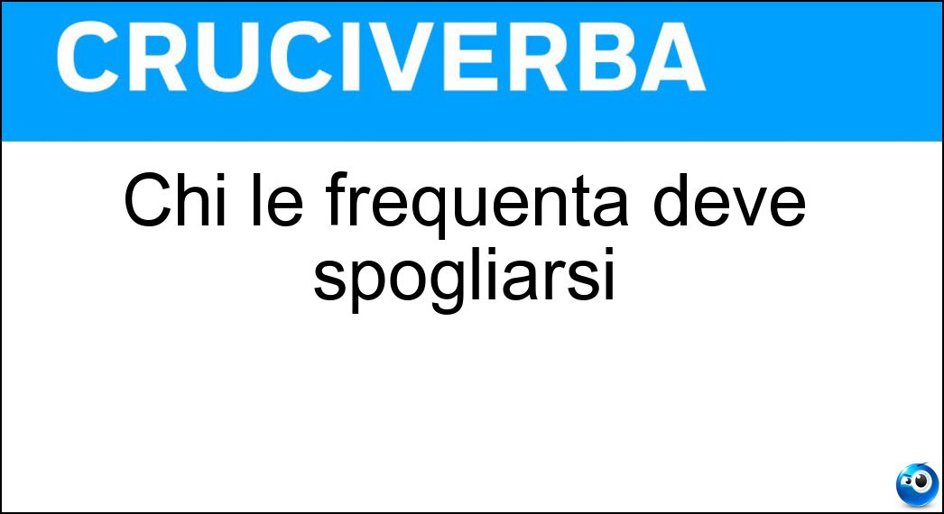 Chi le frequenta deve spogliarsi Soluzione Chi le frequenta deve spogliarsi - Piscine