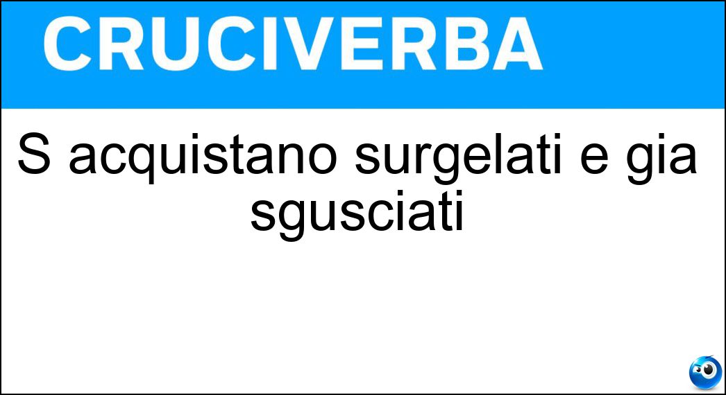 S acquistano surgelati e già sgusciati Soluzione Cruciverba: S acquistano surgelati e già sgusciati - Risposta Piselli