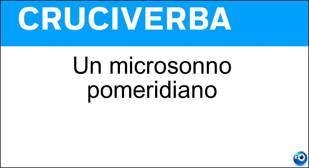 Un microsonno pomeridiano Soluzione Un microsonno pomeridiano - Pisolino