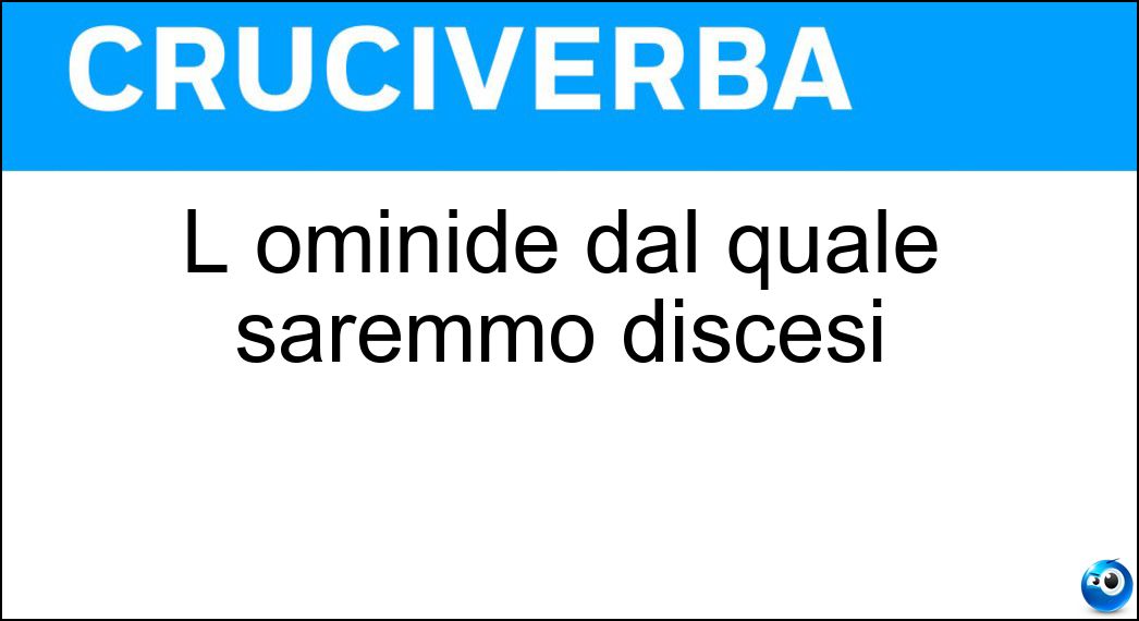 L ominide dal quale saremmo discesi Soluzione L ominide dal quale saremmo discesi - Pitecantropo