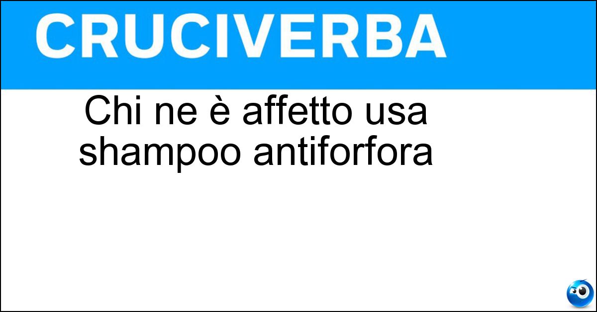 Chi ne è affetto usa shampoo antiforfora Soluzione Chi ne è affetto usa shampoo antiforfora - Pitiriasi