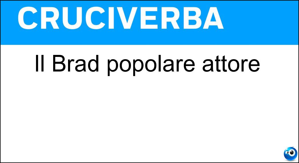 Il Brad popolare attore Soluzione Cruciverba: Il Brad popolare attore - Risposta Pitt