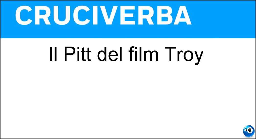 Il Pitt del film Troy Soluzione Il Pitt del film Troy - Pitt