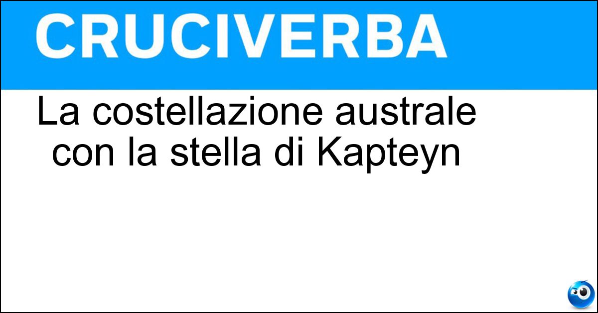 La costellazione australe con la stella di Kapteyn Soluzione La costellazione australe con la stella di Kapteyn - Pittore