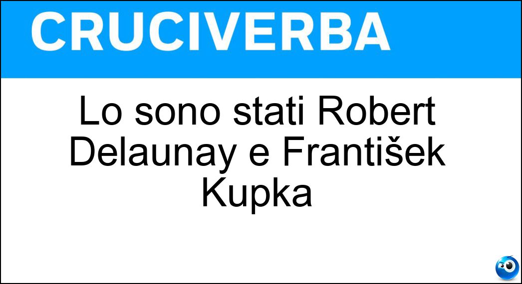 Lo sono stati Robert Delaunay e František Kupka Soluzione Lo sono stati Robert Delaunay e František Kupka - Pittori