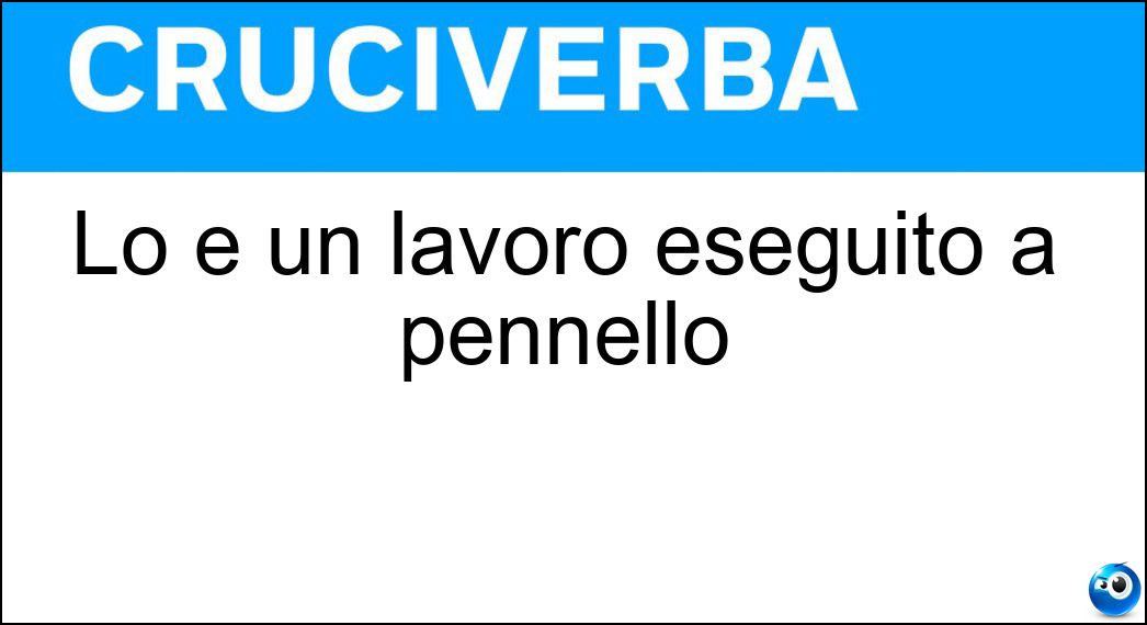 Lo è un lavoro eseguito a pennello