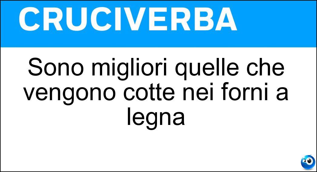 Sono migliori quelle che vengono cotte nei forni a legna Soluzione Sono migliori quelle che vengono cotte nei forni a legna - Pizze