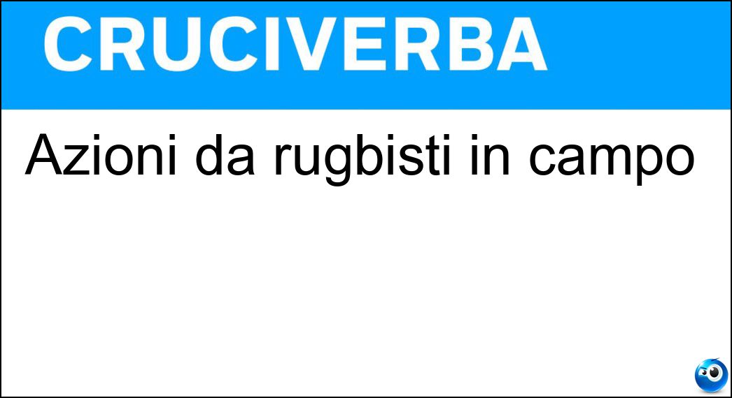 Azioni da rugbisti in campo Soluzione Cruciverba: Azioni da rugbisti in campo - Risposta Placcaggi