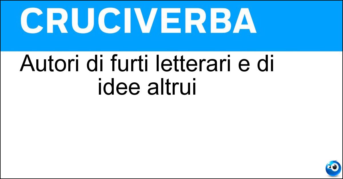 Autori di furti letterari e di idee altrui Soluzione Autori di furti letterari e di idee altrui - Plagiari