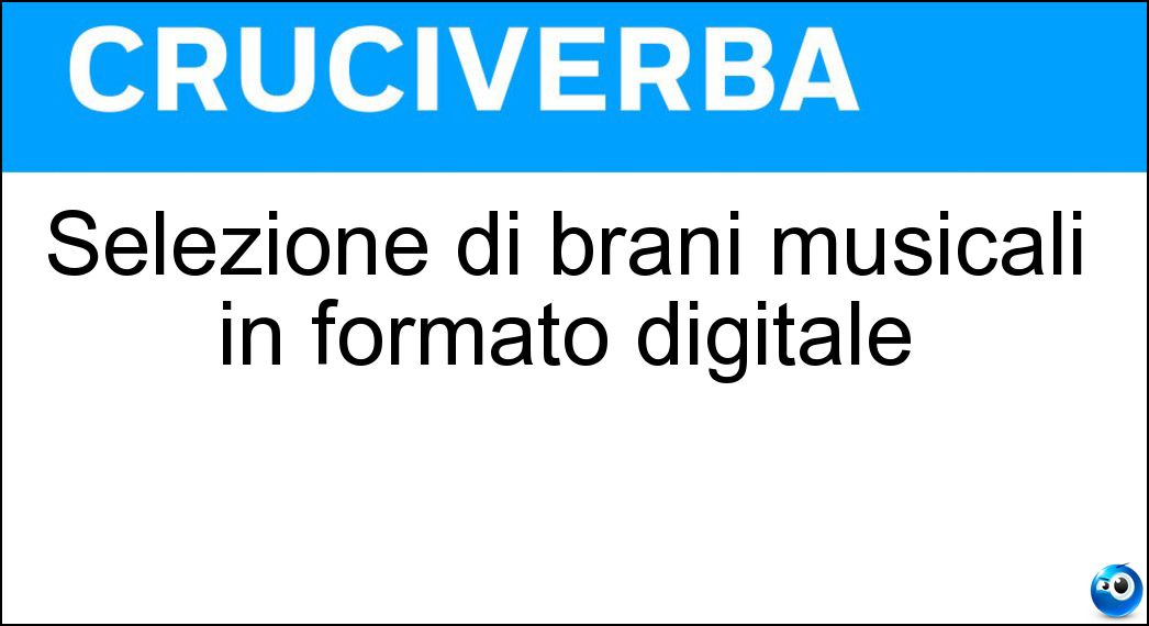 Selezione di brani musicali in formato digitale Soluzione Cruciverba: Selezione di brani musicali in formato digitale - Risposta Playlist