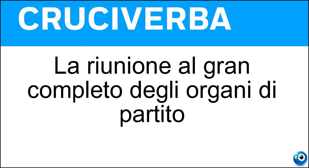 La riunione al gran completo degli organi di partito Soluzione La riunione al gran completo degli organi di partito - Plenum
