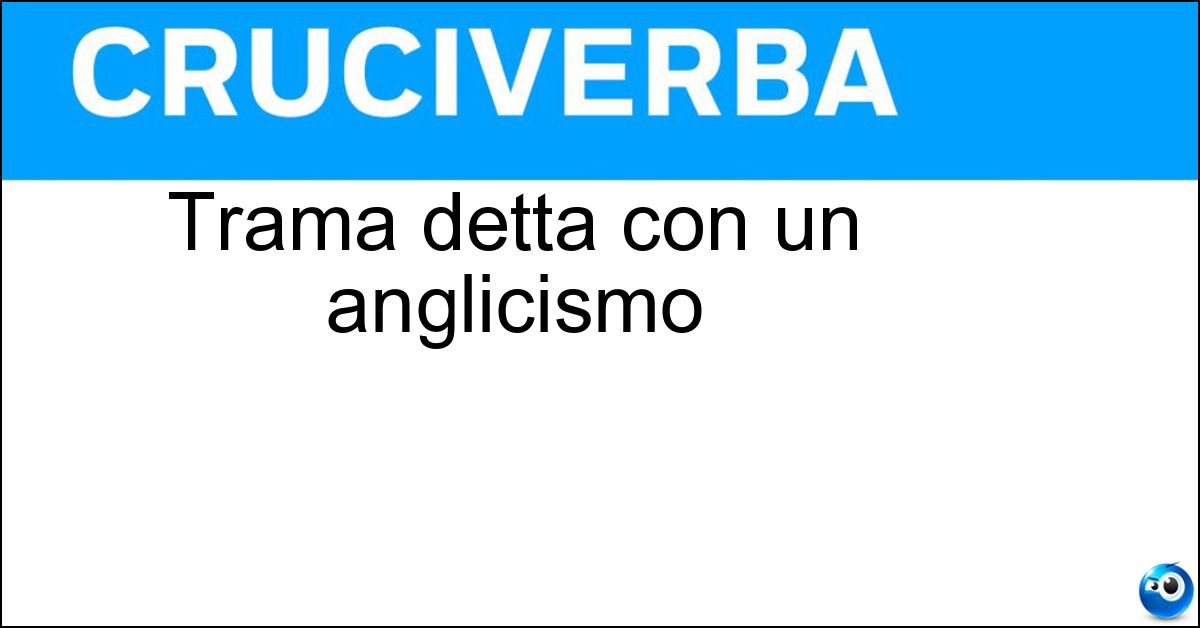 Trama detta con un anglicismo Soluzione Trama detta con un anglicismo - Plot