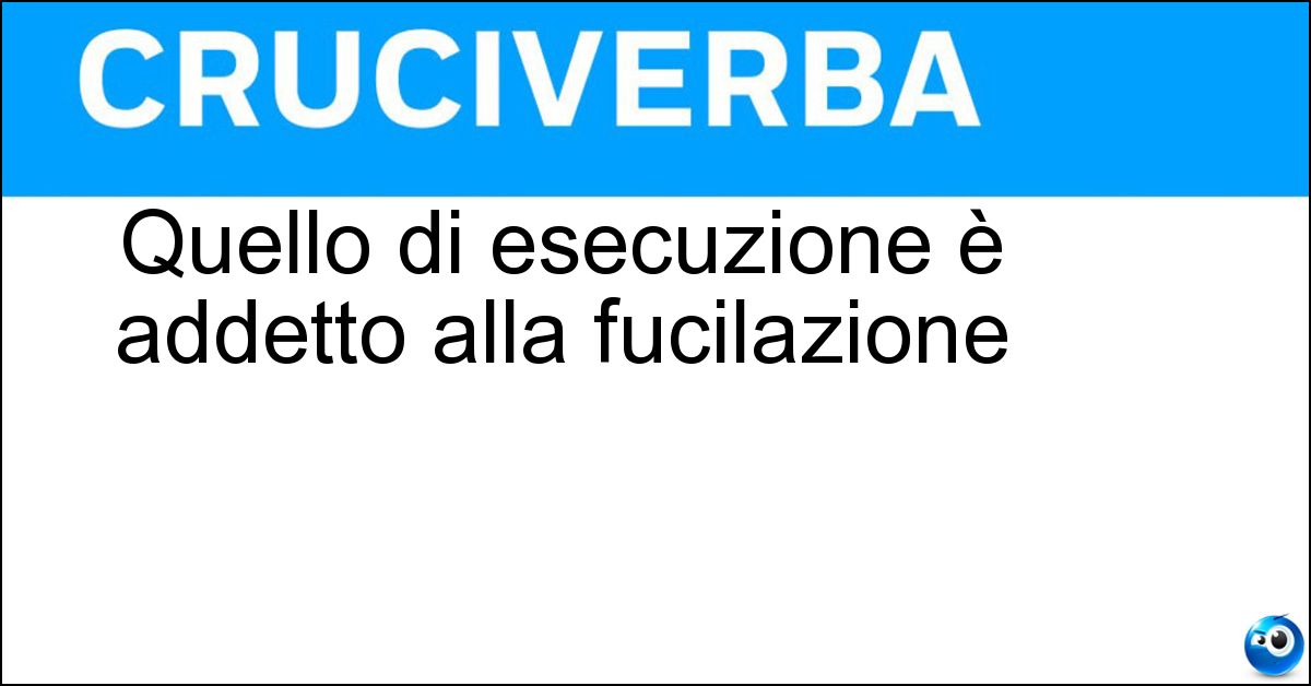 Quello di esecuzione è addetto alla fucilazione Soluzione Quello di esecuzione è addetto alla fucilazione - Plotone
