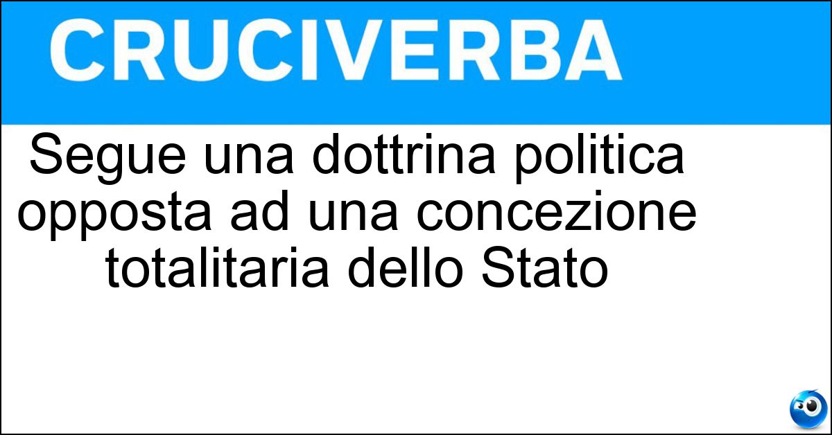Segue una dottrina politica opposta ad una concezione totalitaria dello Stato Soluzione Segue una dottrina politica opposta ad una concezione totalitaria dello Stato - Pluralista