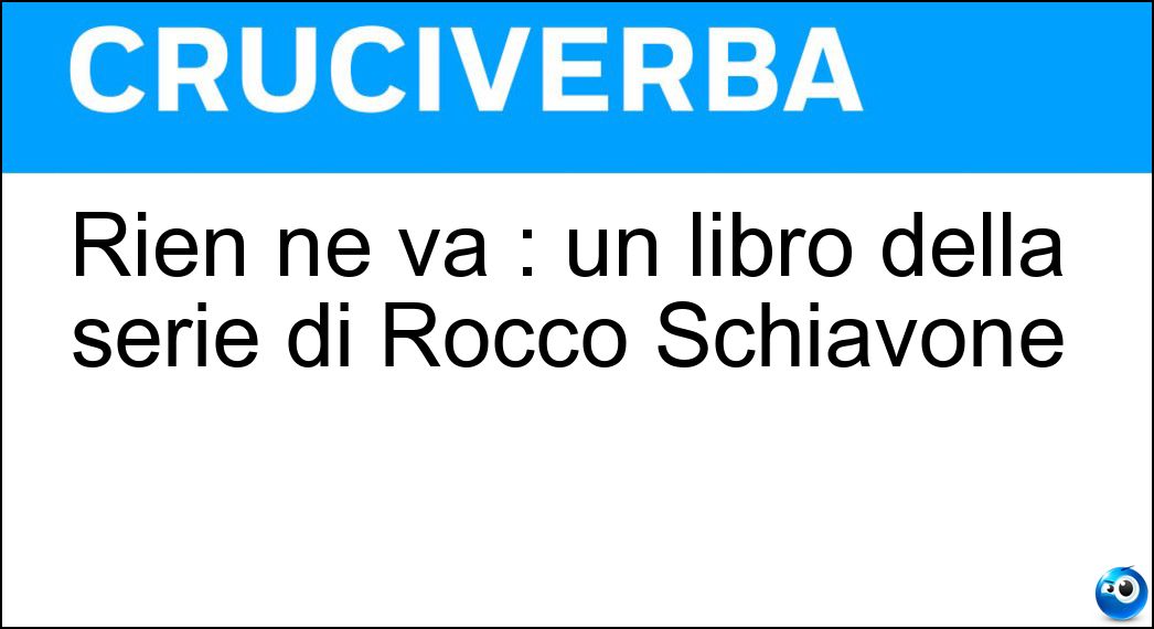 Rien ne va : un libro della serie di Rocco Schiavone Soluzione Cruciverba: Rien ne va : un libro della serie di Rocco Schiavone - Risposta Plus