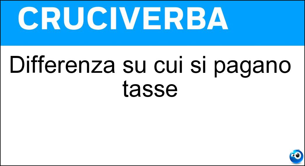 Differenza su cui si pagano tasse