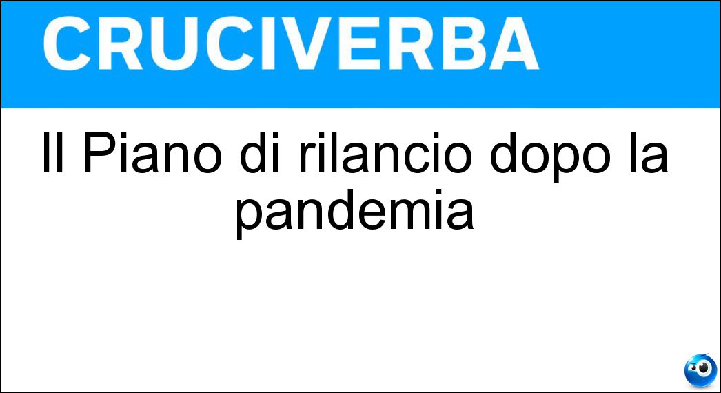 Il Piano di rilancio dopo la pandemia Soluzione Il Piano di rilancio dopo la pandemia - Pnrr