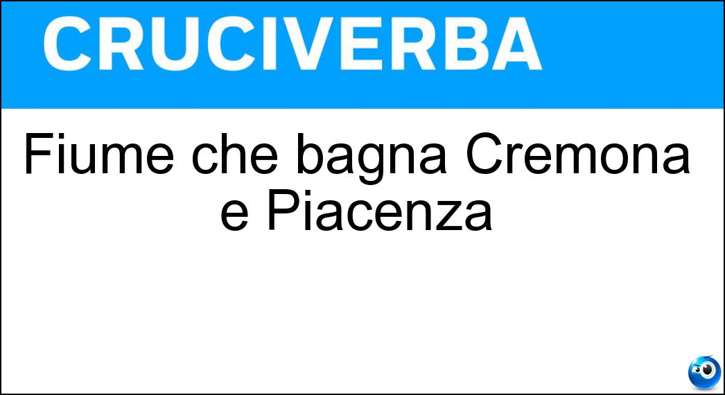 Fiume che bagna Cremona e Piacenza Soluzione Fiume che bagna Cremona e Piacenza - Po