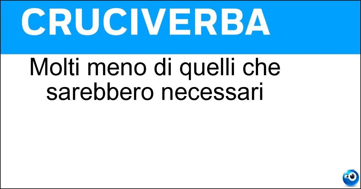 Molti meno di quelli che sarebbero necessari Soluzione Molti meno di quelli che sarebbero necessari - Pochi