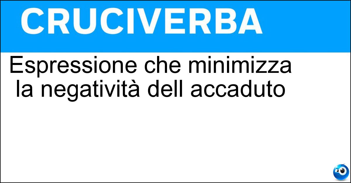 Espressione che minimizza la negatività dell accaduto Soluzione Espressione che minimizza la negatività dell accaduto - Poco Male