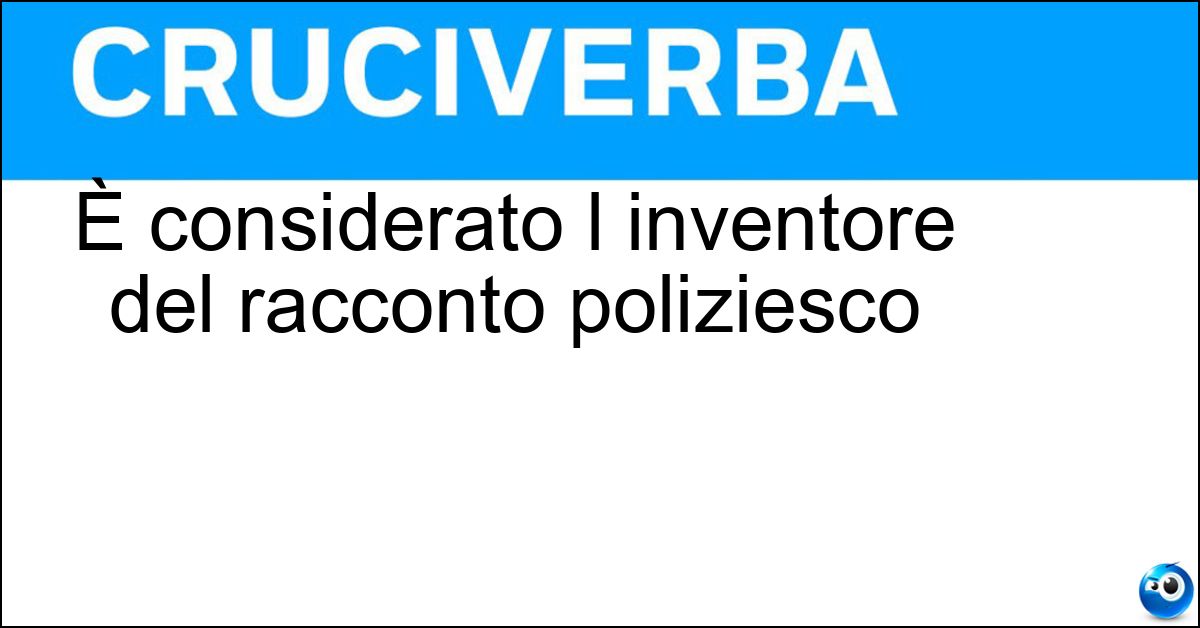 È considerato l inventore del racconto poliziesco Soluzione È considerato l inventore del racconto poliziesco - Poe