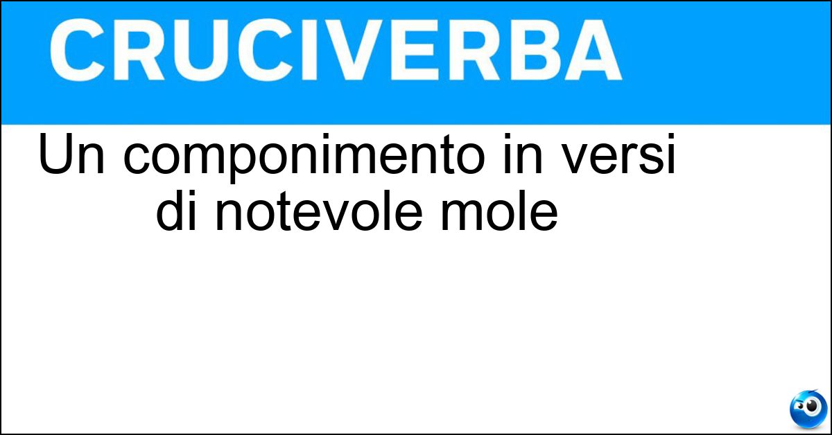 Un componimento in versi di notevole mole Soluzione Un componimento in versi di notevole mole - Poema