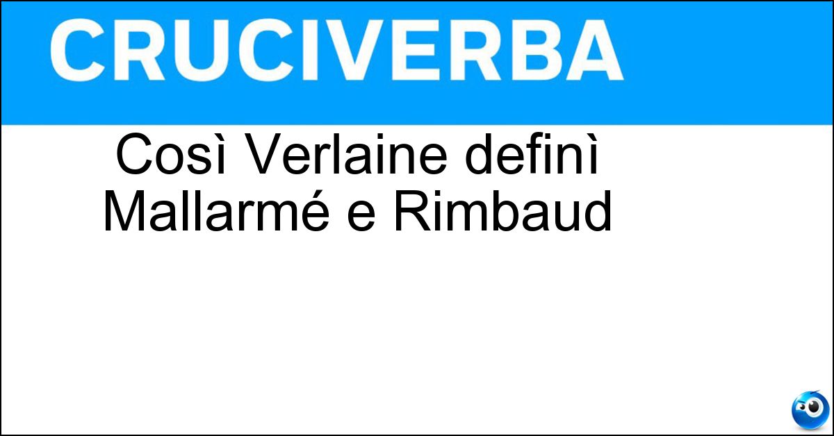 Soluzione Così Verlaine definì Mallarmé e Rimbaud - Poeti Maledetti