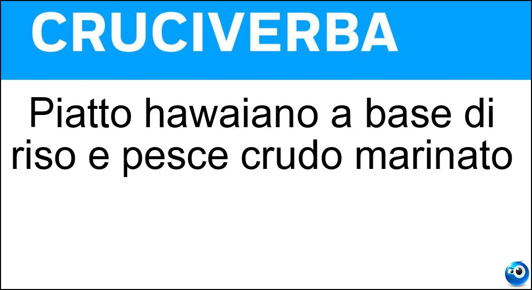 Piatto hawaiano a base di riso e pesce crudo marinato Soluzione Cruciverba: Piatto hawaiano a base di riso e pesce crudo marinato - Risposta Poke
