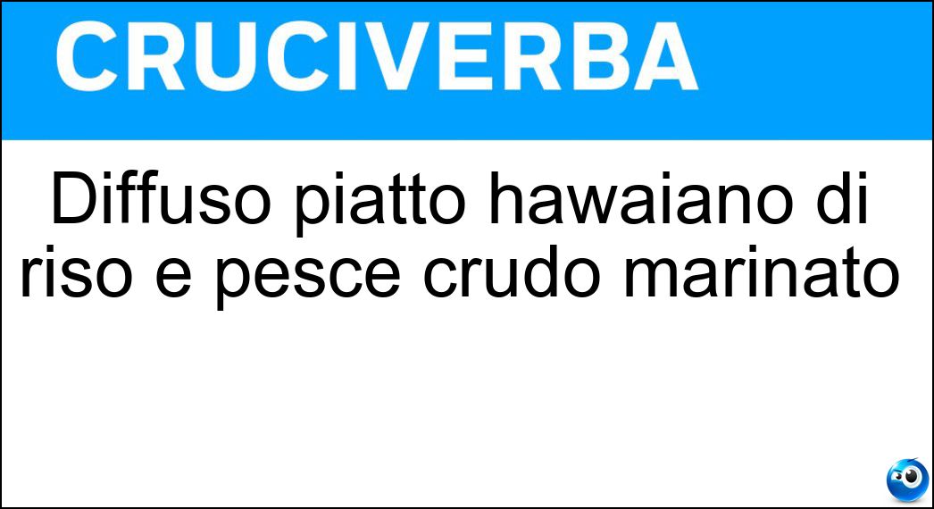 Diffuso piatto hawaiano di riso e pesce crudo marinato Soluzione Cruciverba: Diffuso piatto hawaiano di riso e pesce crudo marinato - Risposta Poke