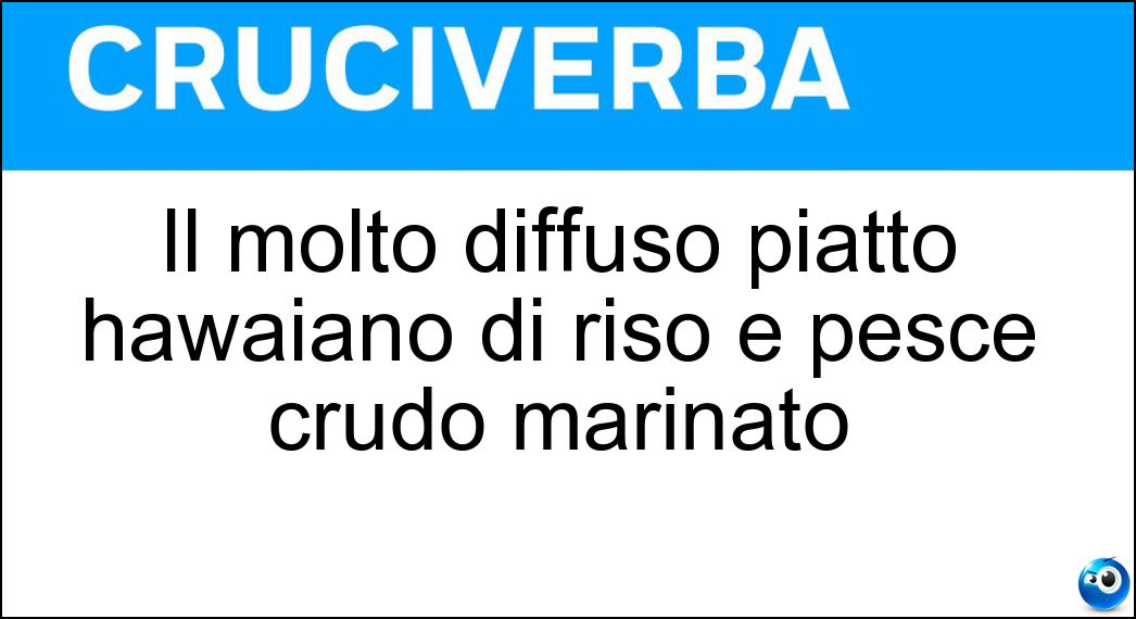 Il molto diffuso piatto hawaiano di riso e pesce crudo marinato Soluzione Cruciverba: Il molto diffuso piatto hawaiano di riso e pesce crudo marinato - Risposta Poke