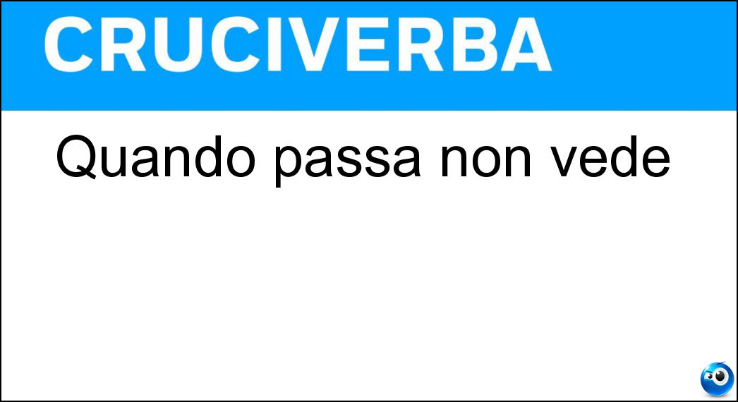 Quando passa non vede Soluzione Cruciverba: Quando passa non vede - Risposta Pokerista