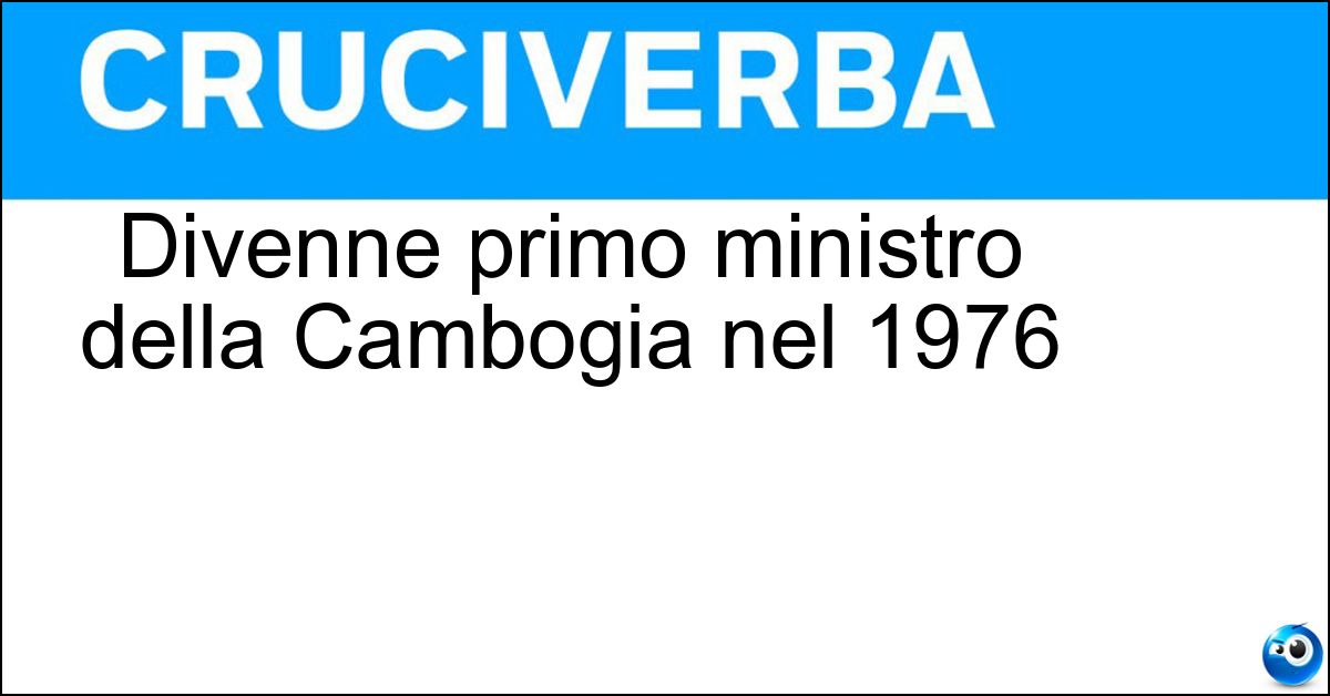 Divenne primo ministro della Cambogia nel 1976 Soluzione Divenne primo ministro della Cambogia nel 1976 - Pol Pot