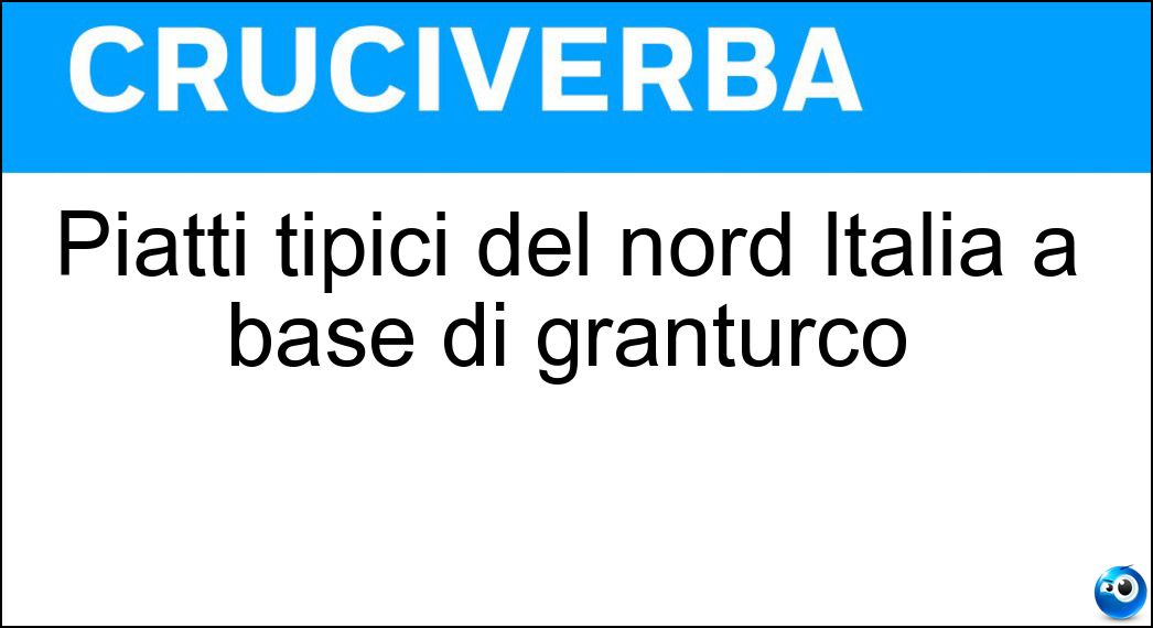 Soluzione Piatti tipici del nord Italia a base di granturco - Polente