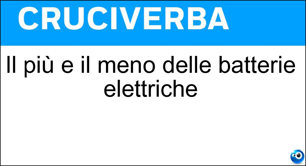 Il più e il meno delle batterie elettriche Soluzione Il più e il meno delle batterie elettriche - Poli
