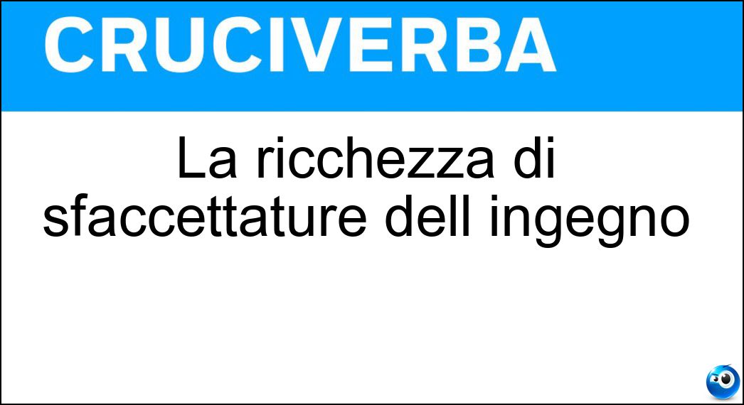 La ricchezza di sfaccettature dell ingegno Soluzione La ricchezza di sfaccettature dell ingegno - Poliedricità