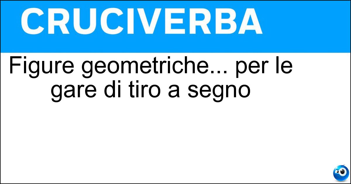 Figure geometriche... per le gare di tiro a segno Soluzione Figure geometriche... per le gare di tiro a segno - Poligoni