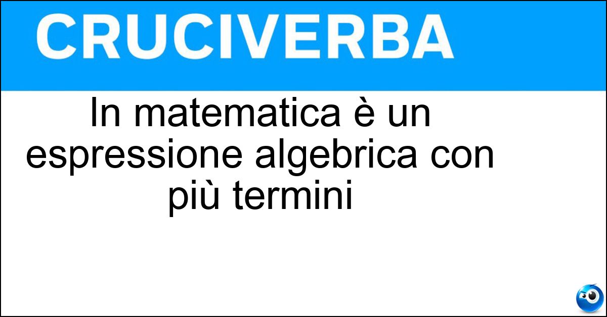 In matematica è un espressione algebrica con più termini Soluzione In matematica è un espressione algebrica con più termini - Polinomio