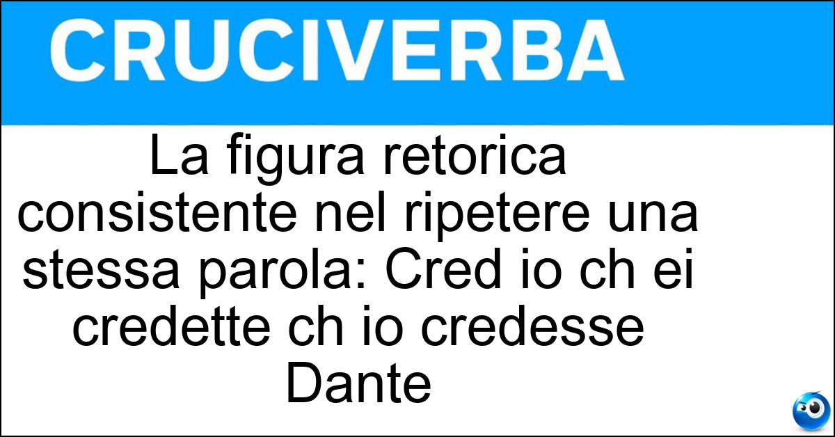 La figura retorica consistente nel ripetere una stessa parola: Cred io ch ei credette ch io credesse Dante Soluzione La figura retorica consistente nel ripetere una stessa parola: Cred io ch ei credette ch io credesse Dante - Poliptoto