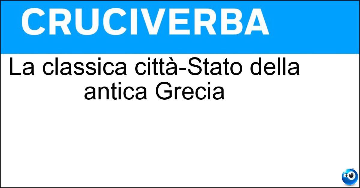 La classica città-Stato della antica Grecia Soluzione La classica città-Stato della antica Grecia - Polis