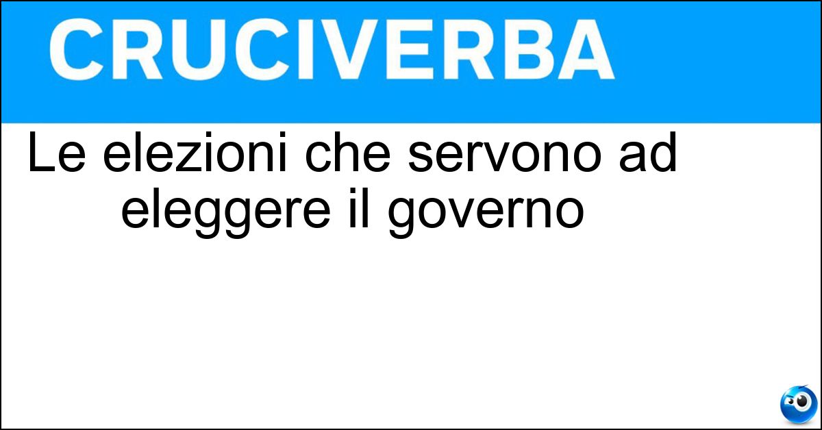 Le elezioni che servono ad eleggere il governo Soluzione Le elezioni che servono ad eleggere il governo - Politiche