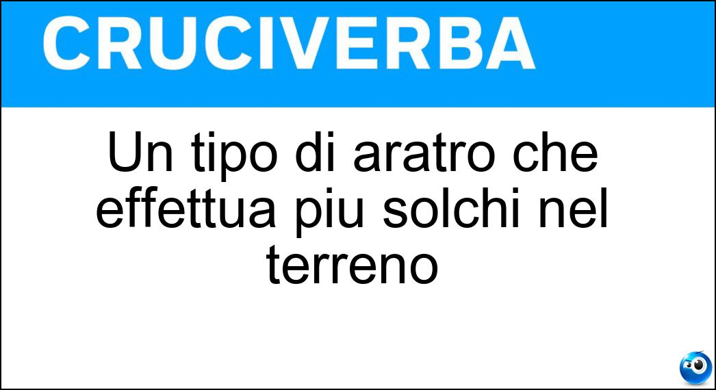 Un tipo di aratro che effettua più solchi nel terreno Soluzione Cruciverba: Un tipo di aratro che effettua più solchi nel terreno - Risposta Polivomere