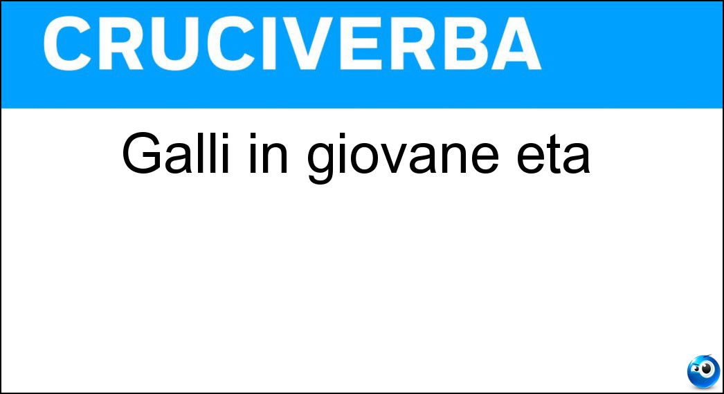 Galli in giovane età Soluzione Cruciverba: Galli in giovane età - Risposta Pollastri