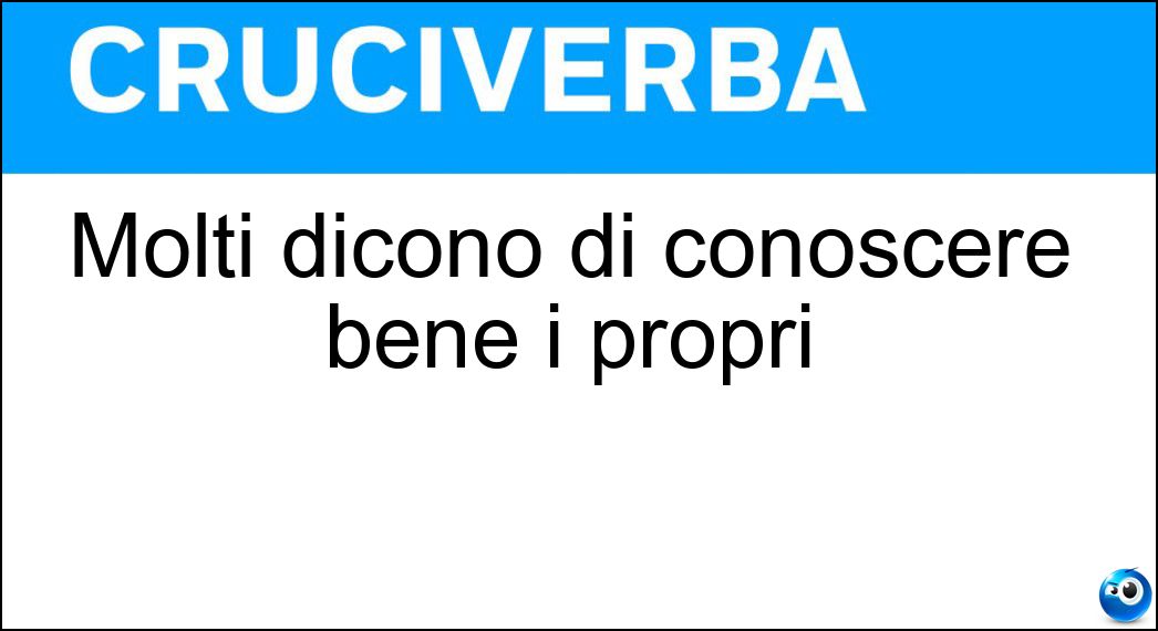 Molti dicono di conoscere bene i propri Soluzione Cruciverba: Molti dicono di conoscere bene i propri - Risposta Polli