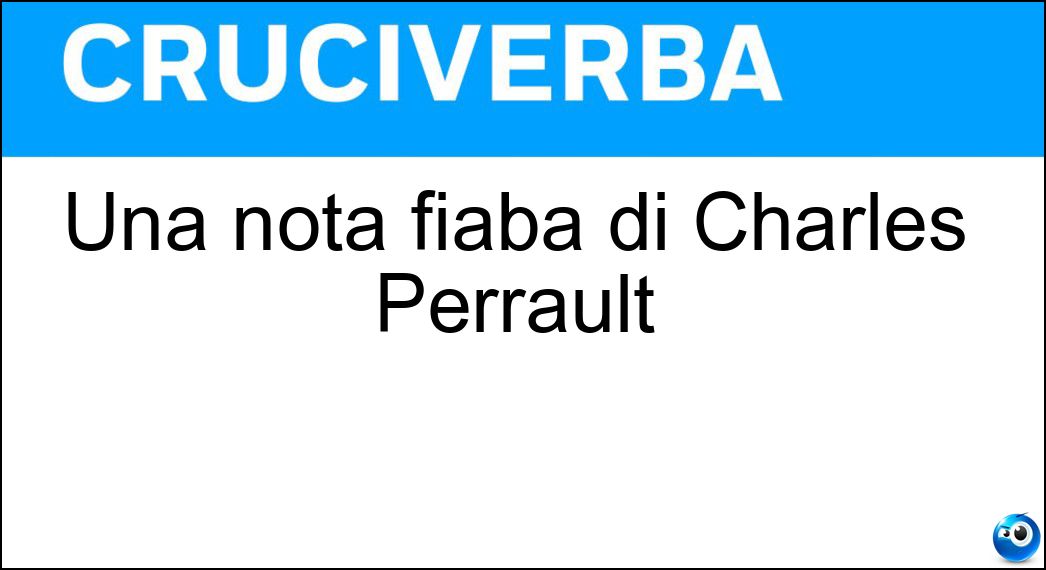 Una nota fiaba di Charles Perrault Soluzione Cruciverba: Una nota fiaba di Charles Perrault - Risposta Pollicino