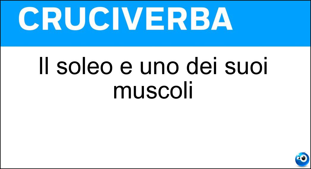 Il soleo è uno dei suoi muscoli Soluzione Cruciverba: Il soleo è uno dei suoi muscoli - Risposta Polpaccio