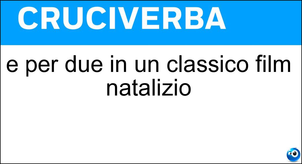 È per due in un classico film natalizio Soluzione È per due in un classico film natalizio - Poltrona