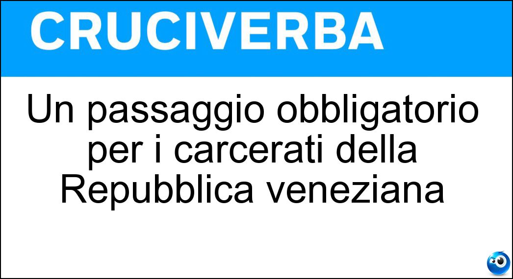Un passaggio obbligatorio per i carcerati della Repubblica veneziana Soluzione Cruciverba: Un passaggio obbligatorio per i carcerati della Repubblica veneziana - Risposta Ponte Dei Sospiri