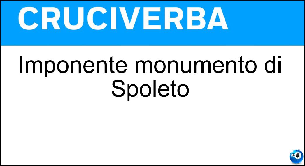 Imponente monumento di Spoleto Soluzione Cruciverba: Imponente monumento di Spoleto - Risposta Ponte Delle Torri