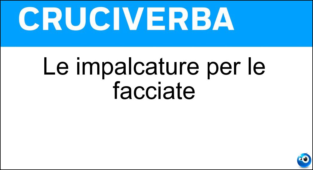Le impalcature per le facciate Soluzione Cruciverba: Le impalcature per le facciate - Risposta Ponteggi